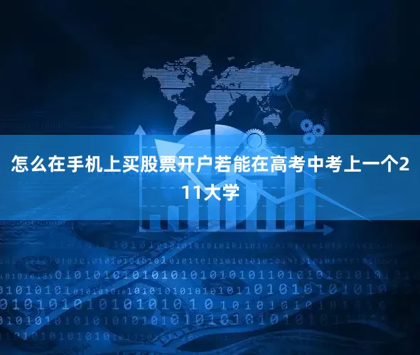 怎么在手机上买股票开户若能在高考中考上一个211大学