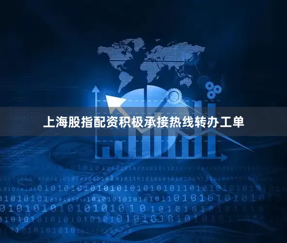 上海股指配资积极承接热线转办工单